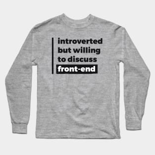 Introverted but willing to discuss front-end (Pure Black Design) Long Sleeve T-Shirt